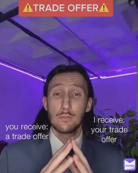 Offers received. I receive. Trade offer Мем. You receive. I receive you receive.